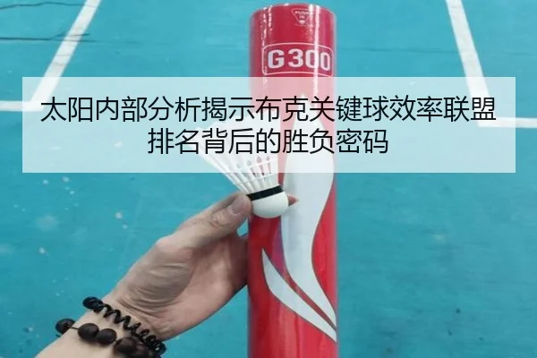 太阳内部分析揭示布克关键球效率联盟排名背后的胜负密码